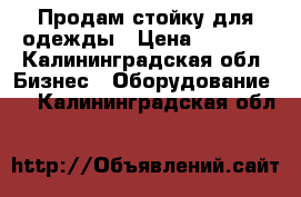 Продам стойку для одежды › Цена ­ 1 500 - Калининградская обл. Бизнес » Оборудование   . Калининградская обл.